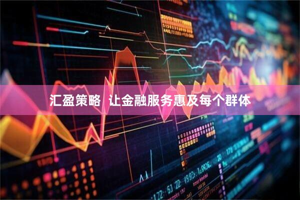 汇盈策略  让金融服务惠及每个群体