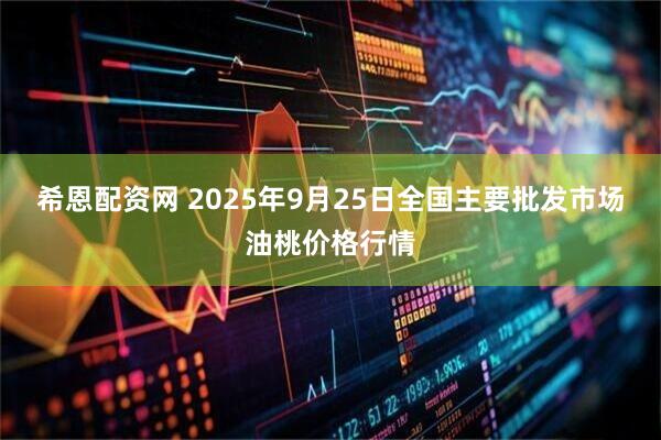 希恩配资网 2025年9月25日全国主要批发市场油桃价格行情