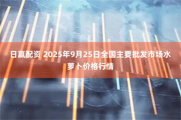日赢配资 2025年9月25日全国主要批发市场水萝卜价格行情